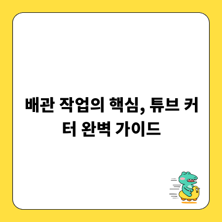 배관 작업의 핵심, 튜브 커터 완벽 가이드