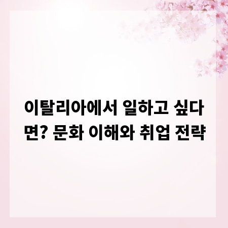 이탈리아에서 일하고 싶다면? 문화 이해와 취업 전략