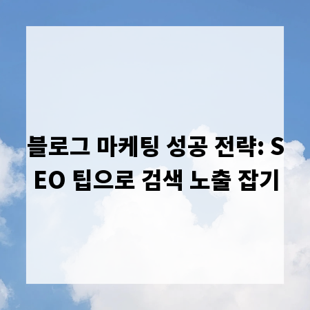 블로그 마케팅 성공 전략: SEO 팁으로 검색 노출 잡기