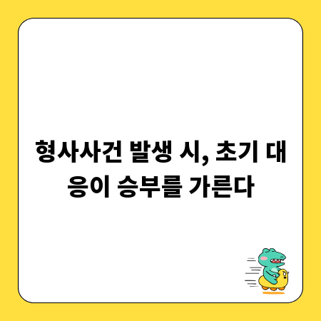형사사건 발생 시, 초기 대응이 승부를 가른다