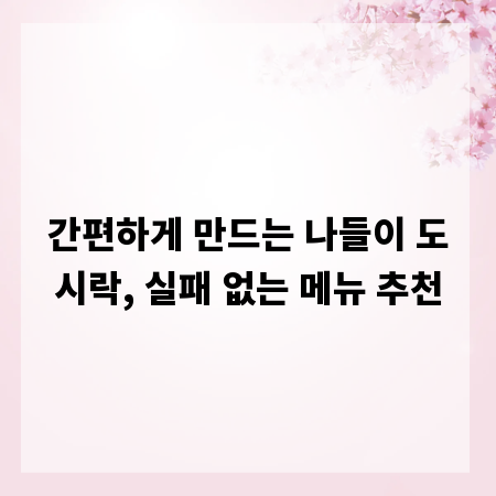 간편하게 만드는 나들이 도시락, 실패 없는 메뉴 추천