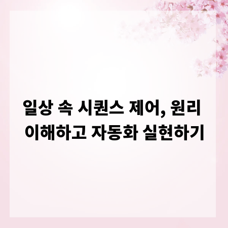 일상 속 시퀀스 제어, 원리 이해하고 자동화 실현하기