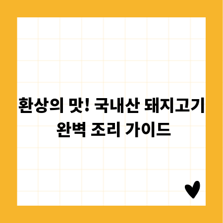 환상의 맛! 국내산 돼지고기 완벽 조리 가이드