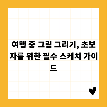 여행 중 그림 그리기, 초보자를 위한 필수 스케치 가이드