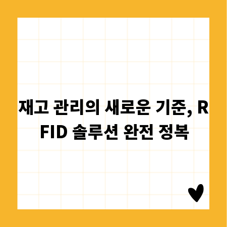 재고 관리의 새로운 기준, RFID 솔루션 완전 정복