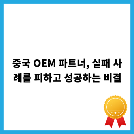중국 OEM 파트너, 실패 사례를 피하고 성공하는 비결