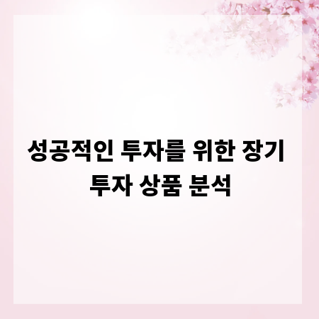 성공적인 투자를 위한 장기 투자 상품 분석