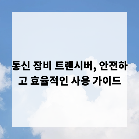 통신 장비 트랜시버, 안전하고 효율적인 사용 가이드