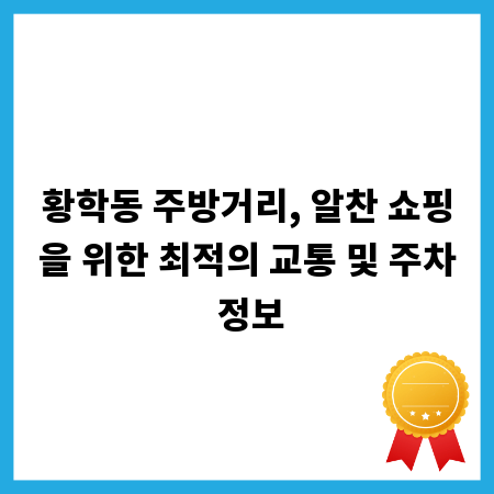 황학동 주방거리, 알찬 쇼핑을 위한 최적의 교통 및 주차 정보