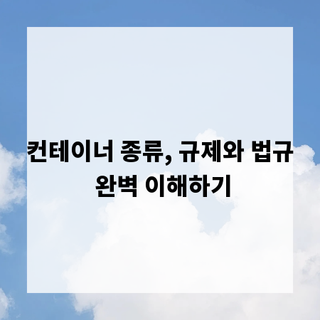컨테이너 종류, 규제와 법규 완벽 이해하기