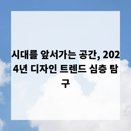 시대를 앞서가는 공간, 2024년 디자인 트렌드 심층 탐구
