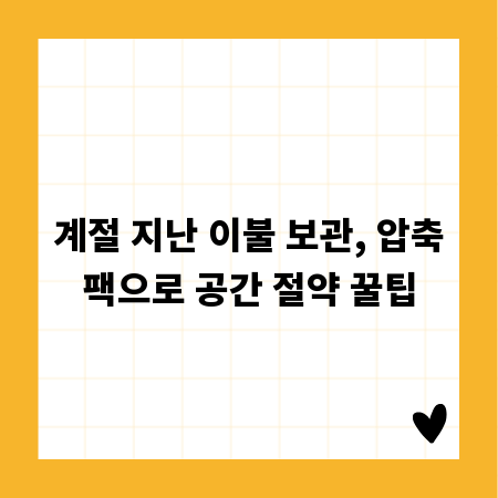 계절 지난 이불 보관, 압축팩으로 공간 절약 꿀팁