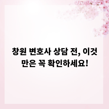 창원 변호사 상담 전, 이것만은 꼭 확인하세요!