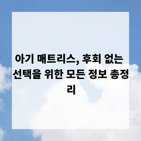 아기 매트리스, 후회 없는 선택을 위한 모든 정보 총정리
