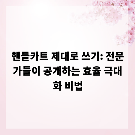 핸들카트 제대로 쓰기: 전문가들이 공개하는 효율 극대화 비법