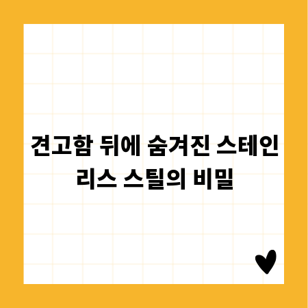 견고함 뒤에 숨겨진 스테인리스 스틸의 비밀