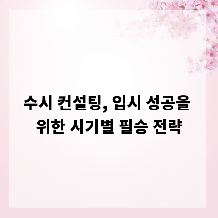 수시 컨설팅, 입시 성공을 위한 시기별 필승 전략