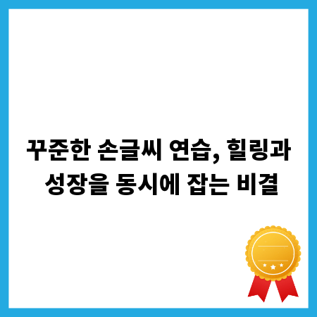 꾸준한 손글씨 연습, 힐링과 성장을 동시에 잡는 비결