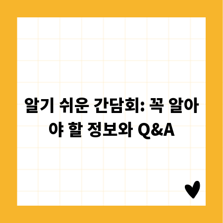 알기 쉬운 간담회: 꼭 알아야 할 정보와 Q&A