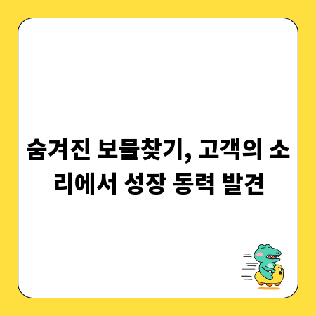 숨겨진 보물찾기, 고객의 소리에서 성장 동력 발견
