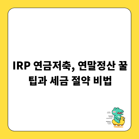 IRP 연금저축, 연말정산 꿀팁과 세금 절약 비법
