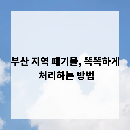 부산 지역 폐기물, 똑똑하게 처리하는 방법