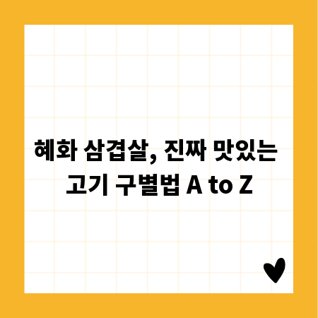 혜화 삼겹살, 진짜 맛있는 고기 구별법 A to Z