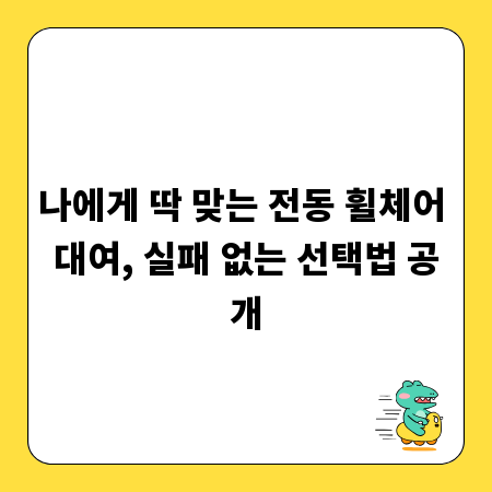 나에게 딱 맞는 전동 휠체어 대여, 실패 없는 선택법 공개