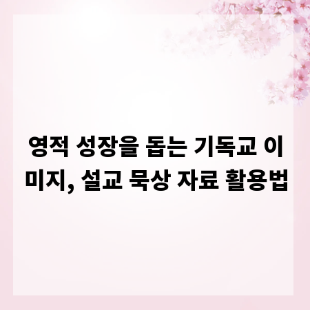 영적 성장을 돕는 기독교 이미지, 설교 묵상 자료 활용법
