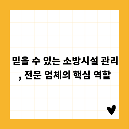 믿을 수 있는 소방시설 관리, 전문 업체의 핵심 역할