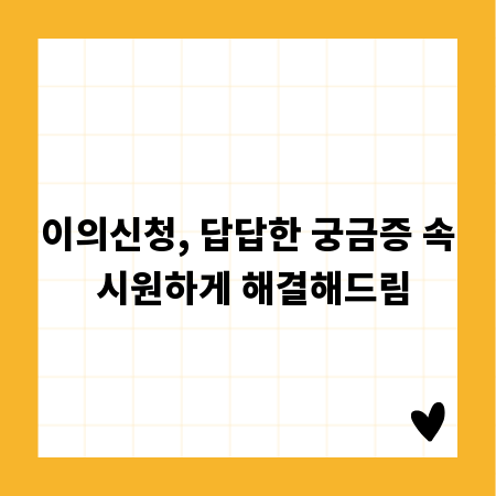 이의신청, 답답한 궁금증 속 시원하게 해결해드림