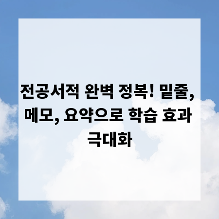 전공서적 완벽 정복! 밑줄, 메모, 요약으로 학습 효과 극대화