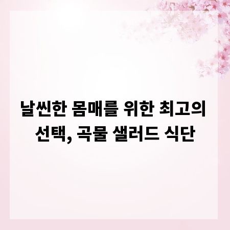 날씬한 몸매를 위한 최고의 선택, 곡물 샐러드 식단