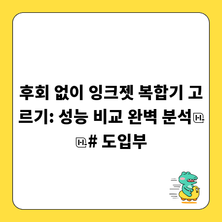 후회 없이 잉크젯 복합기 고르기: 성능 비교 완벽 분석

# 도입부