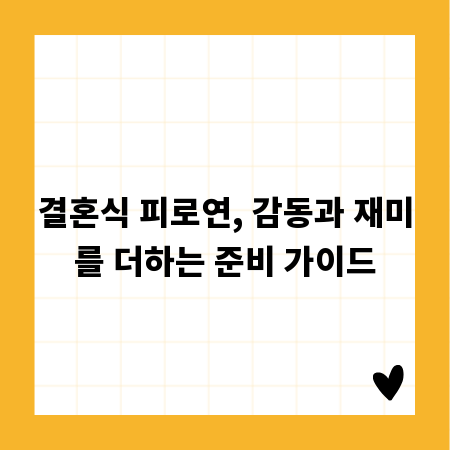 결혼식 피로연, 감동과 재미를 더하는 준비 가이드