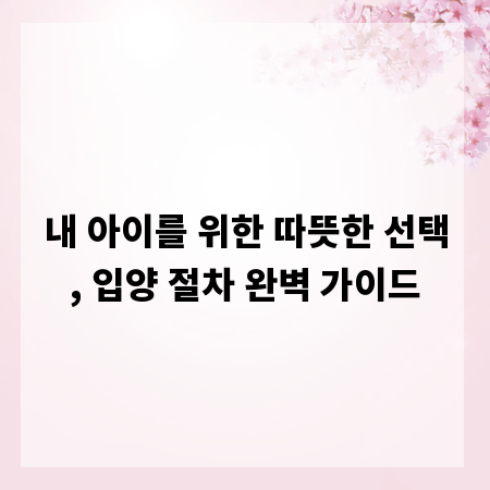 내 아이를 위한 따뜻한 선택, 입양 절차 완벽 가이드