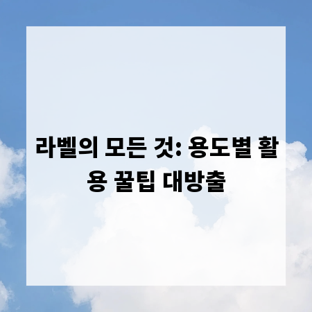 라벨의 모든 것: 용도별 활용 꿀팁 대방출