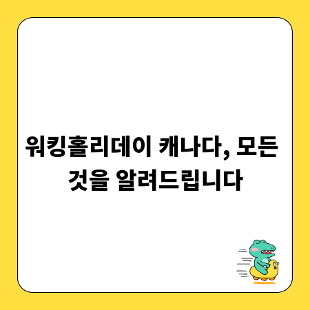 워킹홀리데이 캐나다, 모든 것을 알려드립니다