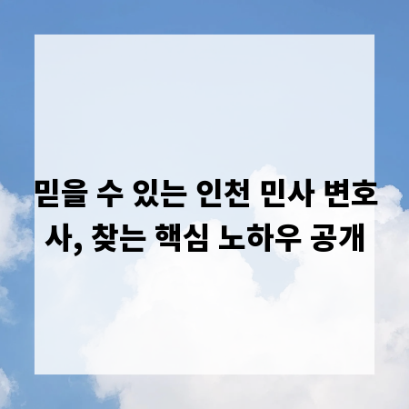 믿을 수 있는 인천 민사 변호사, 찾는 핵심 노하우 공개