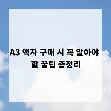 A3 액자 구매 시 꼭 알아야 할 꿀팁 총정리
