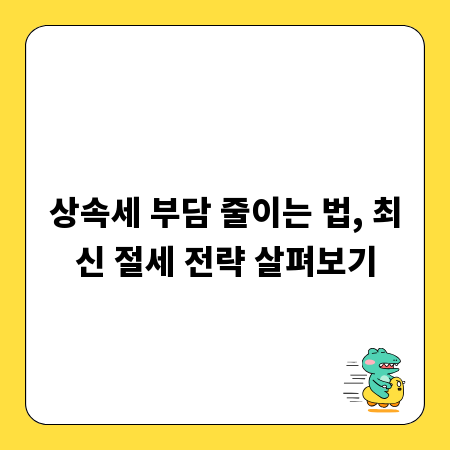 상속세 부담 줄이는 법, 최신 절세 전략 살펴보기