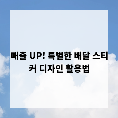 매출 UP! 특별한 배달 스티커 디자인 활용법