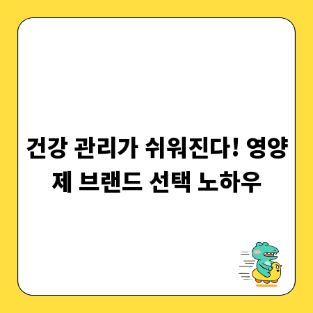건강 관리가 쉬워진다! 영양제 브랜드 선택 노하우