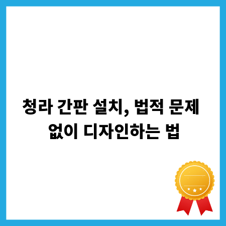청라 간판 설치, 법적 문제 없이 디자인하는 법
