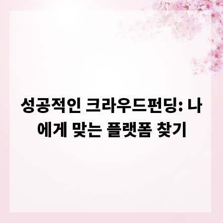 성공적인 크라우드펀딩: 나에게 맞는 플랫폼 찾기