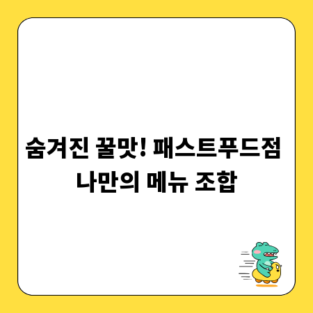 숨겨진 꿀맛! 패스트푸드점 나만의 메뉴 조합