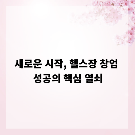 새로운 시작, 헬스장 창업 성공의 핵심 열쇠