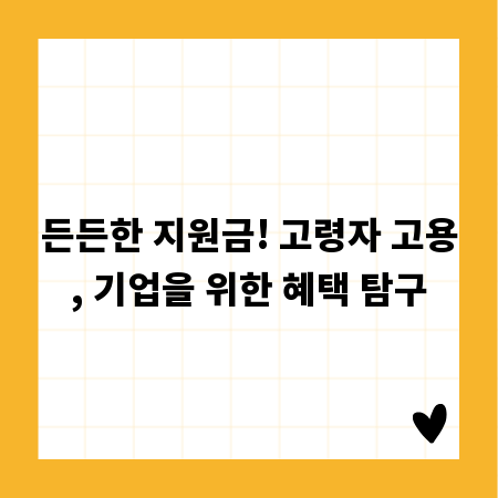 든든한 지원금! 고령자 고용, 기업을 위한 혜택 탐구