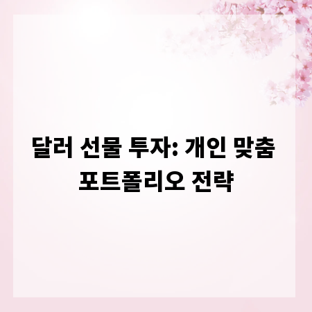달러 선물 투자: 개인 맞춤 포트폴리오 전략