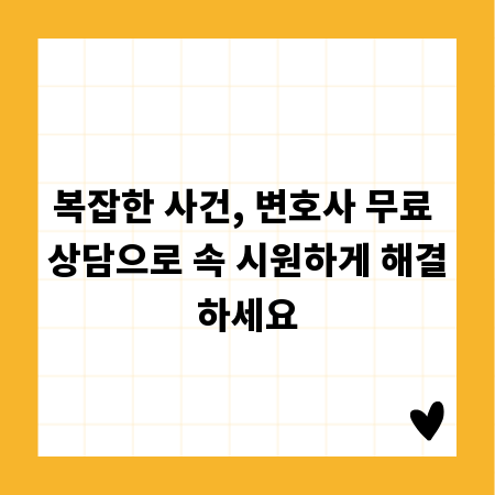 복잡한 사건, 변호사 무료 상담으로 속 시원하게 해결하세요